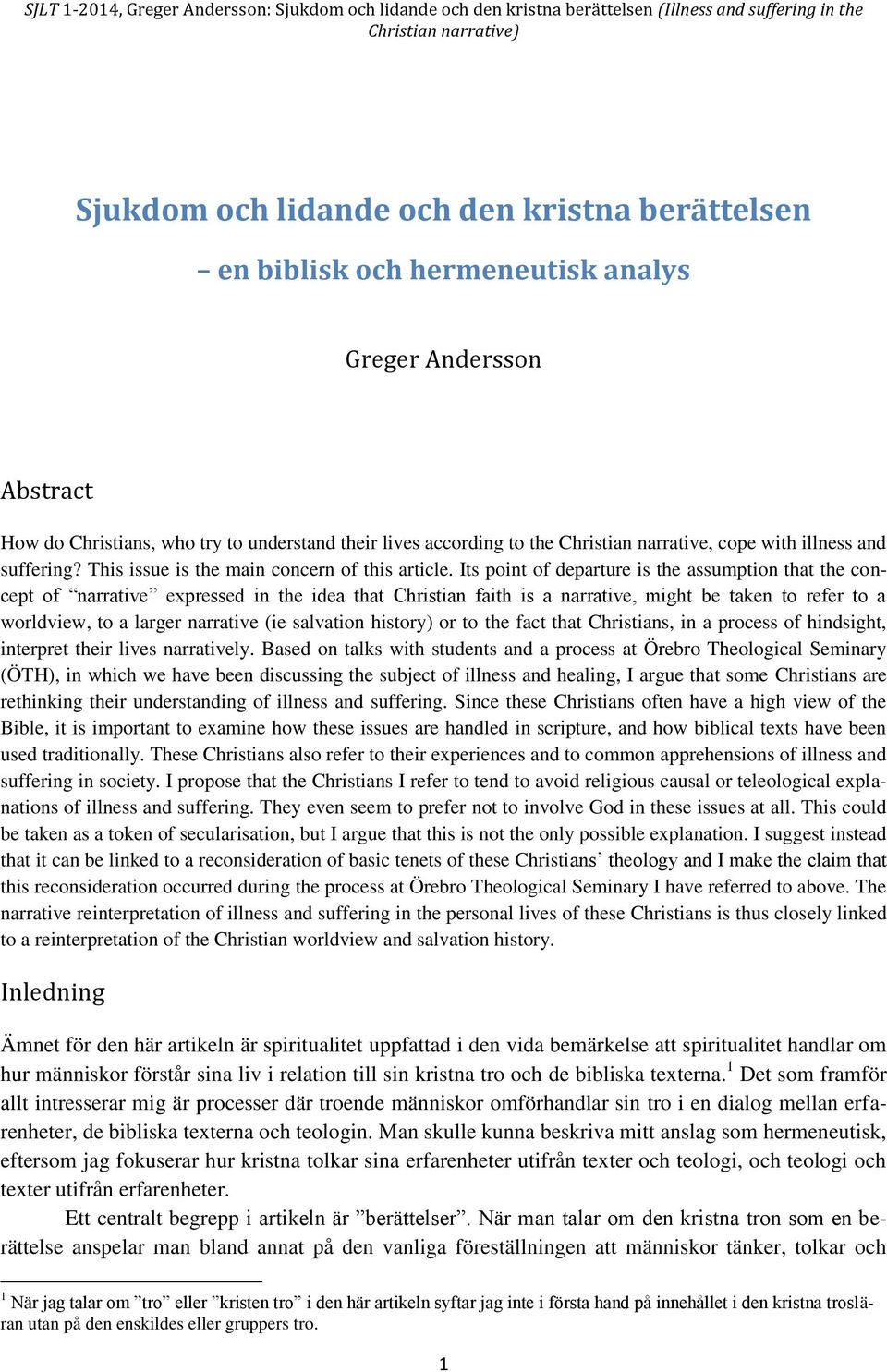 Its point of departure is the assumption that the concept of narrative expressed in the idea that Christian faith is a narrative, might be taken to refer to a worldview, to a larger narrative (ie