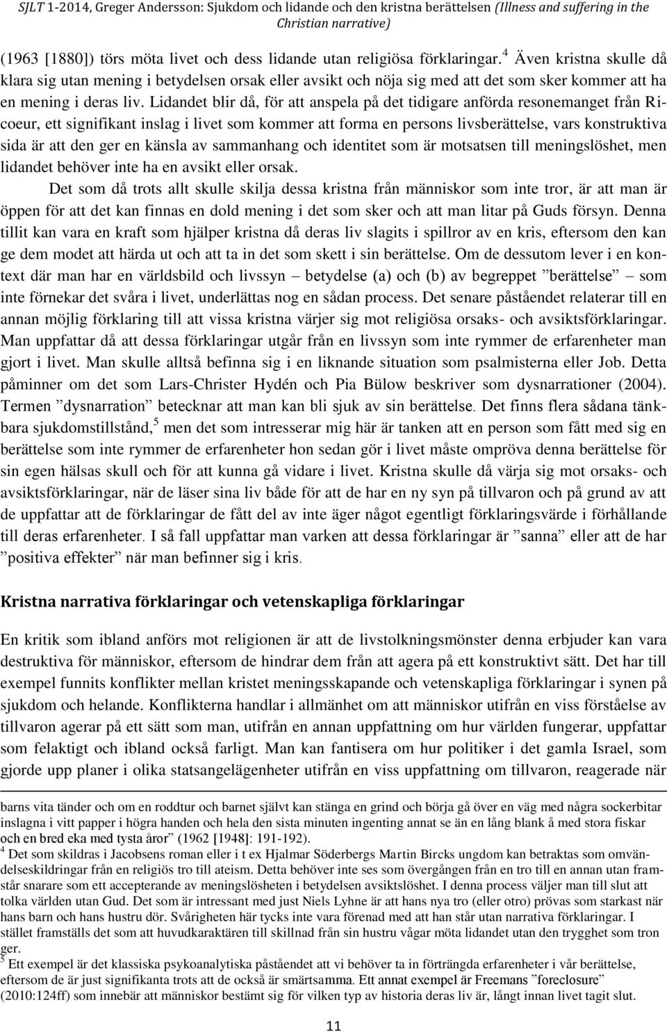 Lidandet blir då, för att anspela på det tidigare anförda resonemanget från Ricoeur, ett signifikant inslag i livet som kommer att forma en persons livsberättelse, vars konstruktiva sida är att den