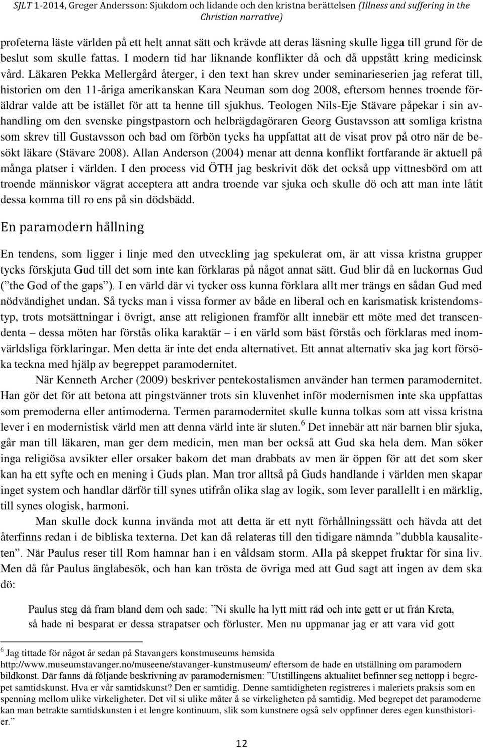 Läkaren Pekka Mellergård återger, i den text han skrev under seminarieserien jag referat till, historien om den 11-åriga amerikanskan Kara Neuman som dog 2008, eftersom hennes troende föräldrar valde