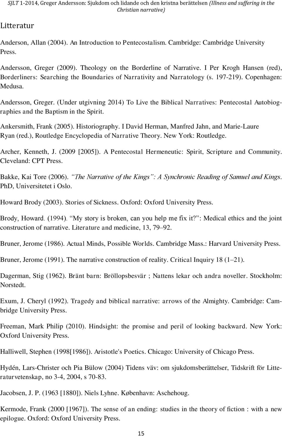 (Under utgivning 2014) To Live the Biblical Narratives: Pentecostal Autobiographies and the Baptism in the Spirit. Ankersmith, Frank (2005). Historiography.