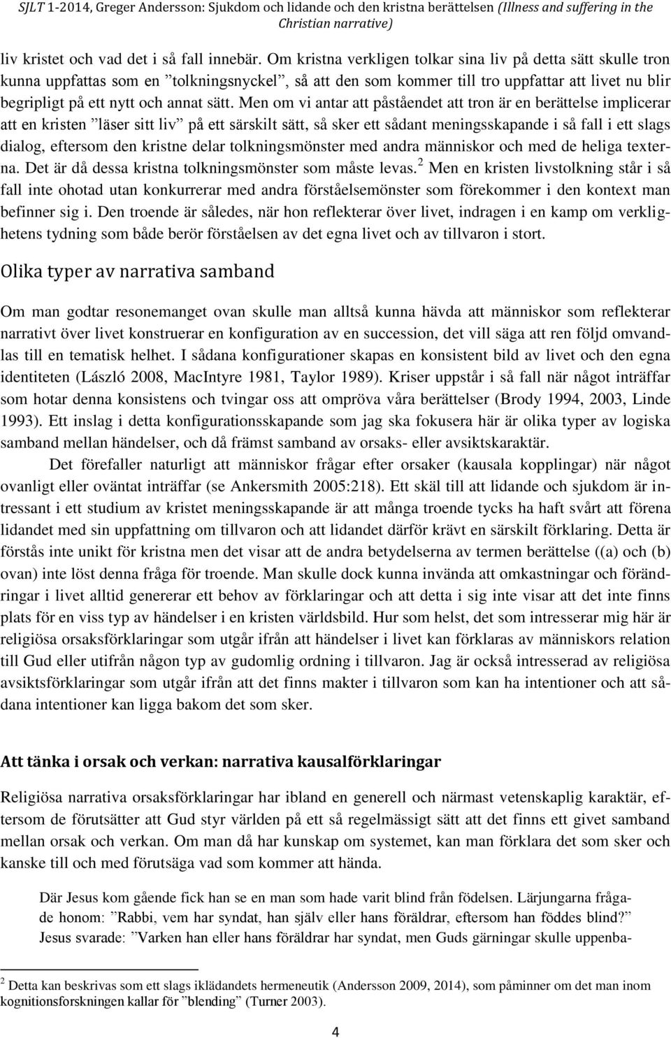 Men om vi antar att påståendet att tron är en berättelse implicerar att en kristen läser sitt liv på ett särskilt sätt, så sker ett sådant meningsskapande i så fall i ett slags dialog, eftersom den