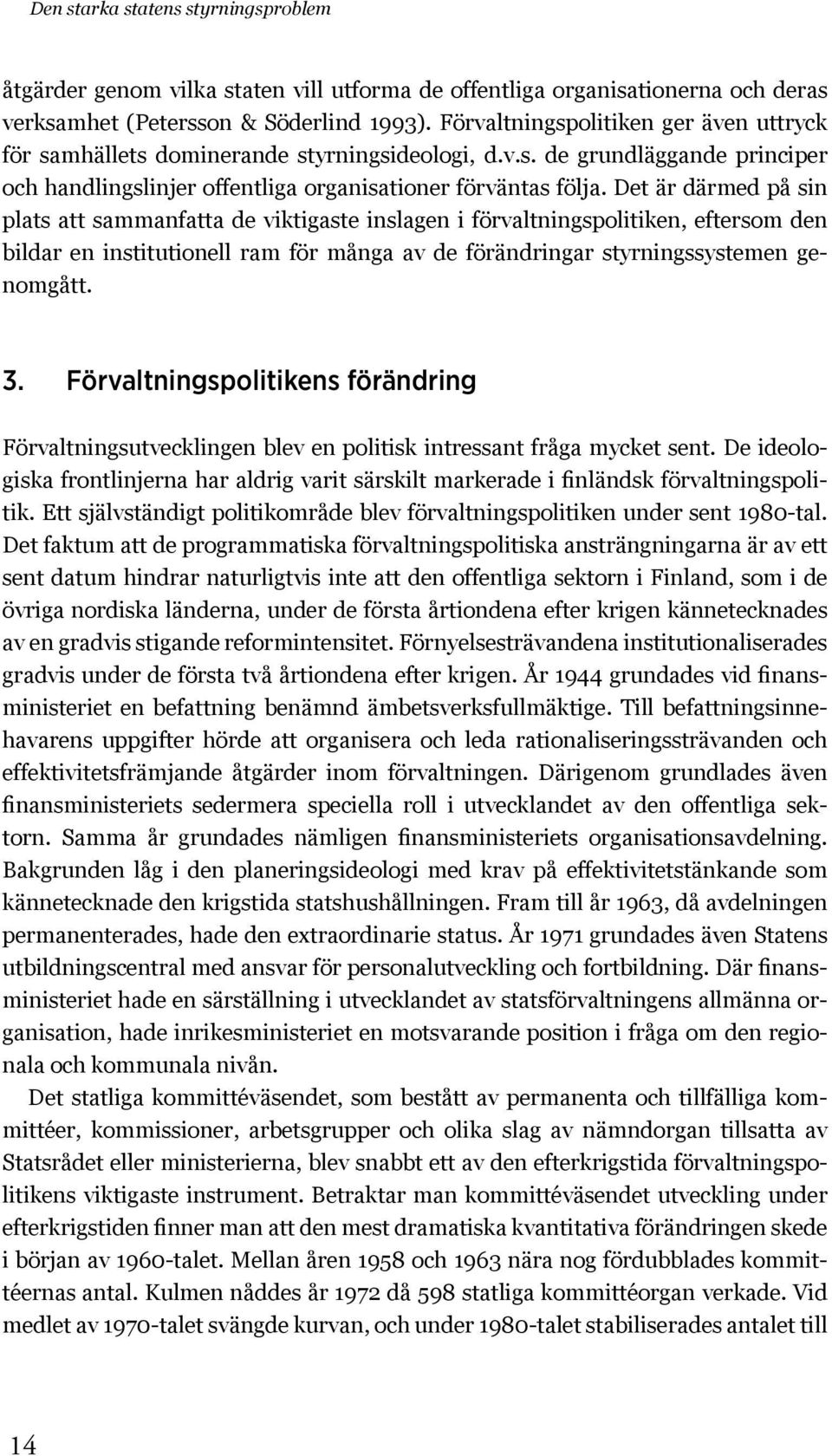 Det är därmed på sin plats att sammanfatta de viktigaste inslagen i förvaltningspolitiken, eftersom den bildar en institutionell ram för många av de förändringar styrningssystemen genomgått. 3.