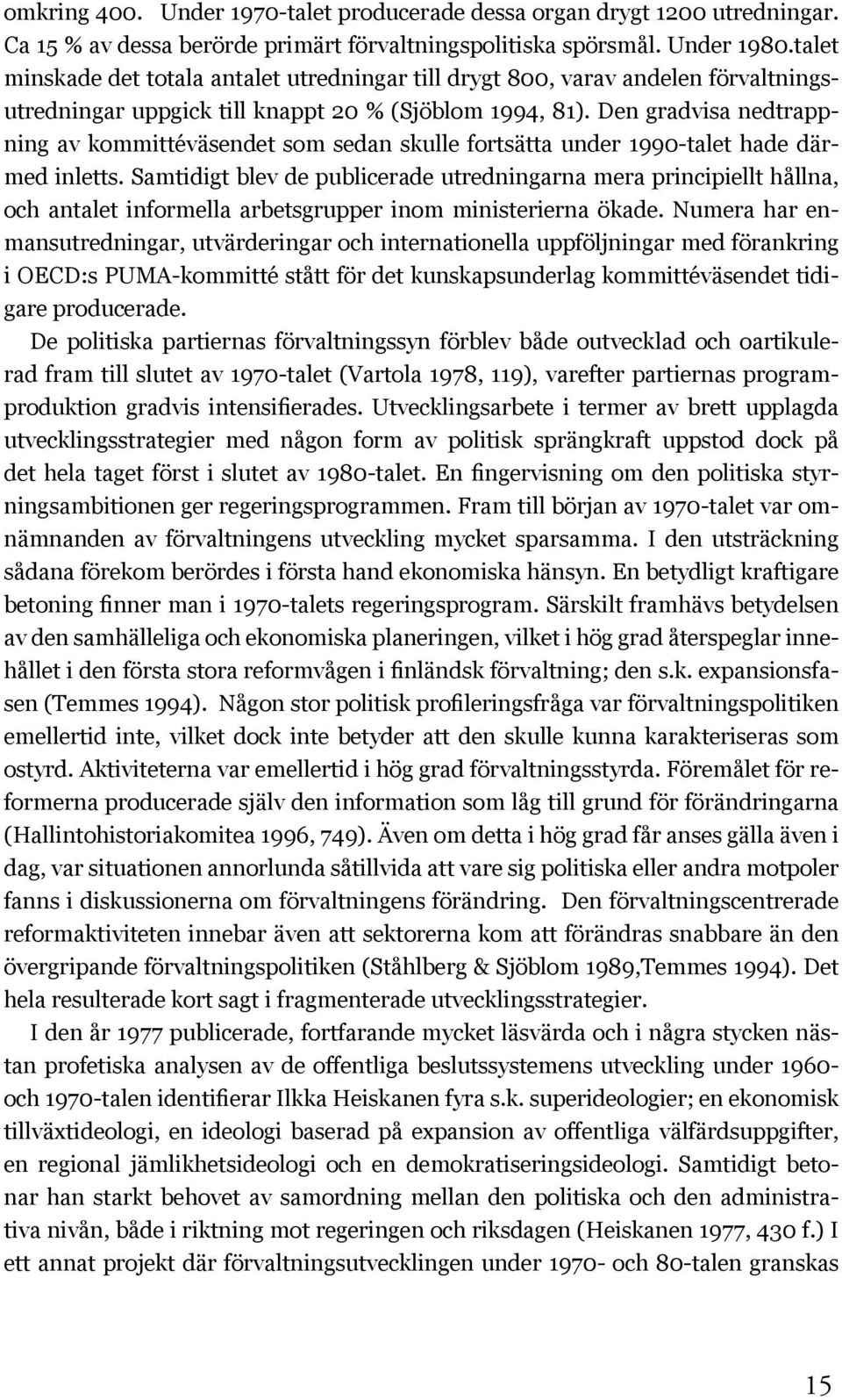 Den gradvisa nedtrappning av kommittéväsendet som sedan skulle fortsätta under 1990-talet hade därmed inletts.