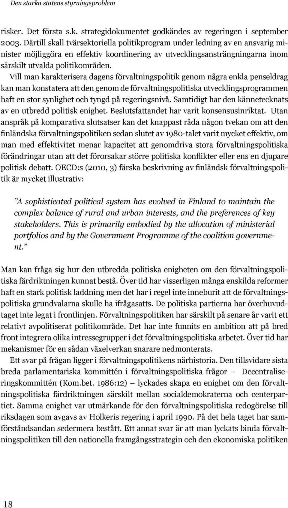 Vill man karakterisera dagens förvaltningspolitik genom några enkla penseldrag kan man konstatera att den genom de förvaltningspolitiska utvecklingsprogrammen haft en stor synlighet och tyngd på