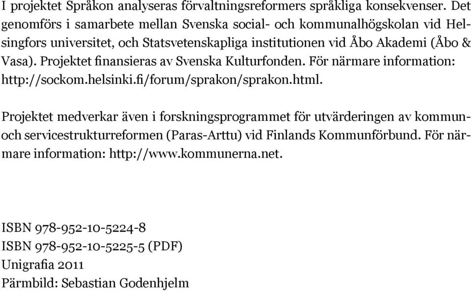 Projektet finansieras av Svenska Kulturfonden. För närmare information: http://sockom.helsinki.fi/forum/sprakon/sprakon.html.