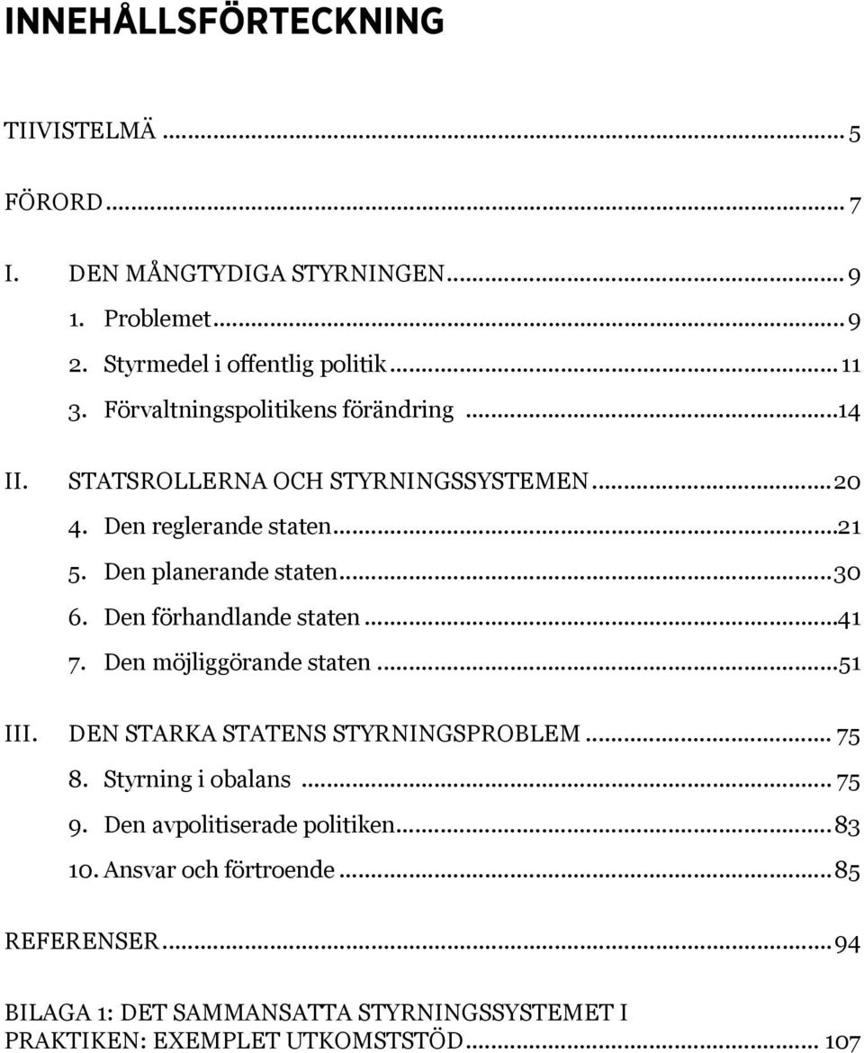 Den förhandlande staten...41 7. Den möjliggörande staten...51 III. DEN STARKA STATENS STYRNINGSPROBLEM... 75 8. Styrning i obalans... 75 9.