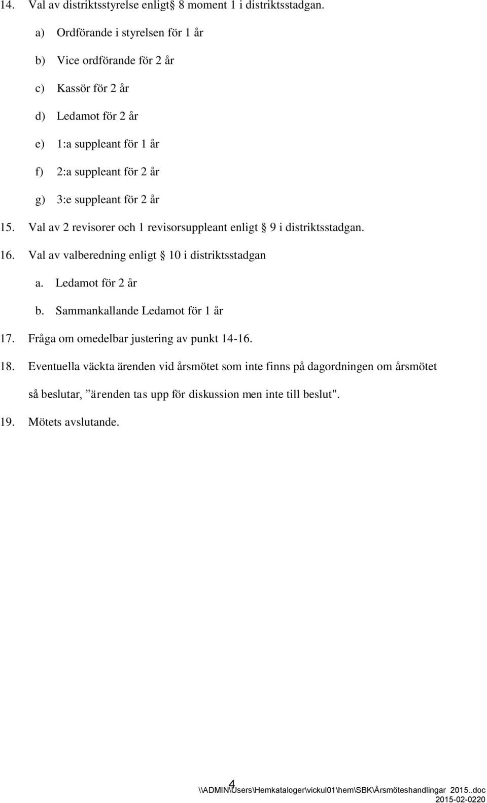 suppleant för 2 år 15. Val av 2 revisorer och 1 revisorsuppleant enligt 9 i distriktsstadgan. 16. Val av valberedning enligt 10 i distriktsstadgan a.