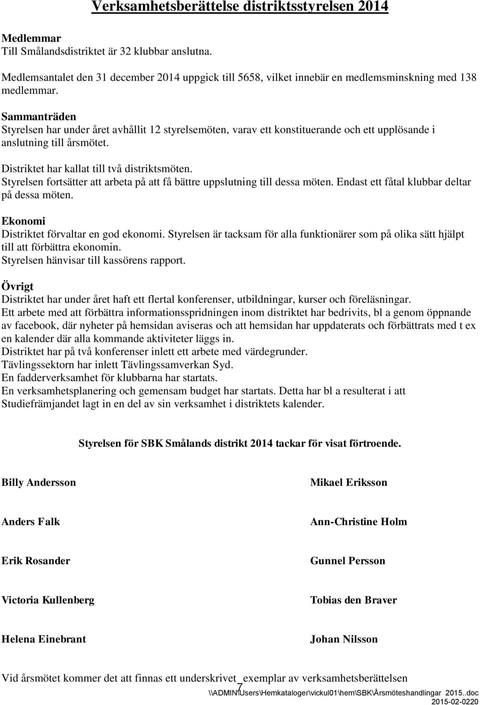 Sammanträden Styrelsen har under året avhållit 12 styrelsemöten, varav ett konstituerande och ett upplösande i anslutning till årsmötet. Distriktet har kallat till två distriktsmöten.