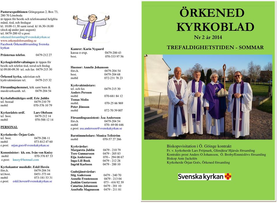 0479-212 27 Kyrkogårdsförvaltningen är öppen för besök och telefon tisd, torsd och fredag kl 09.00-09.30 tel. och fax 0479-215 30 Örkened kyrka, sakristian och kyrkvaktmästare tel.