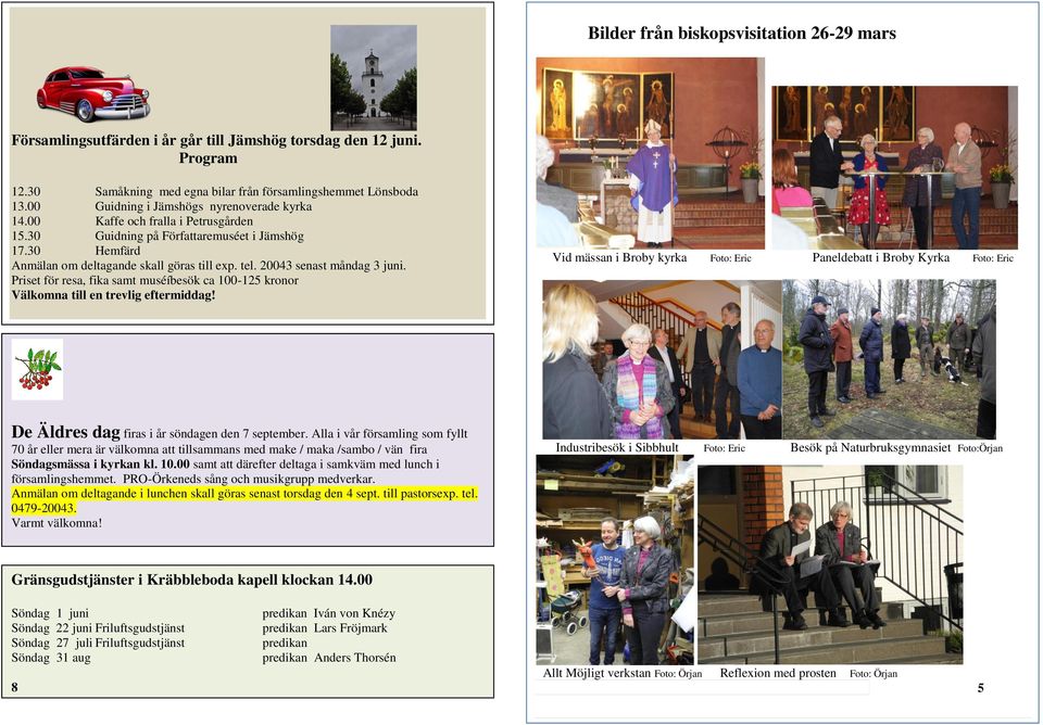 20043 senast måndag 3 juni. Priset för resa, fika samt muséíbesök ca 100-125 kronor Välkomna till en trevlig eftermiddag!