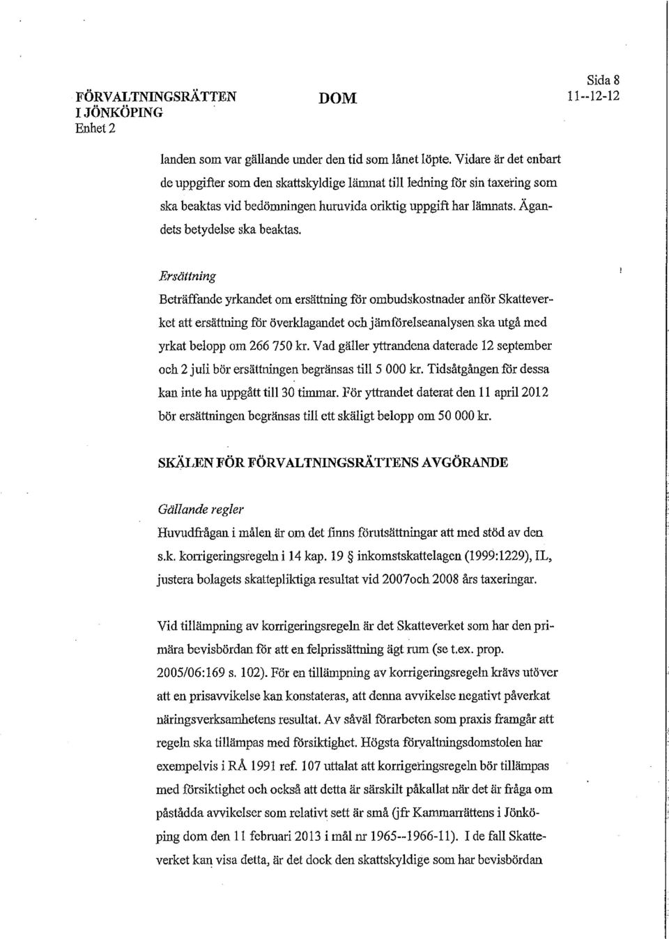 Ersättning Beträffande yrkandet om ersättning för ombudskostnader anför Skatteverket att ersättning för överklagandet och jämförelseanalysen ska utgå med yrkat belopp om 266 750 kr.