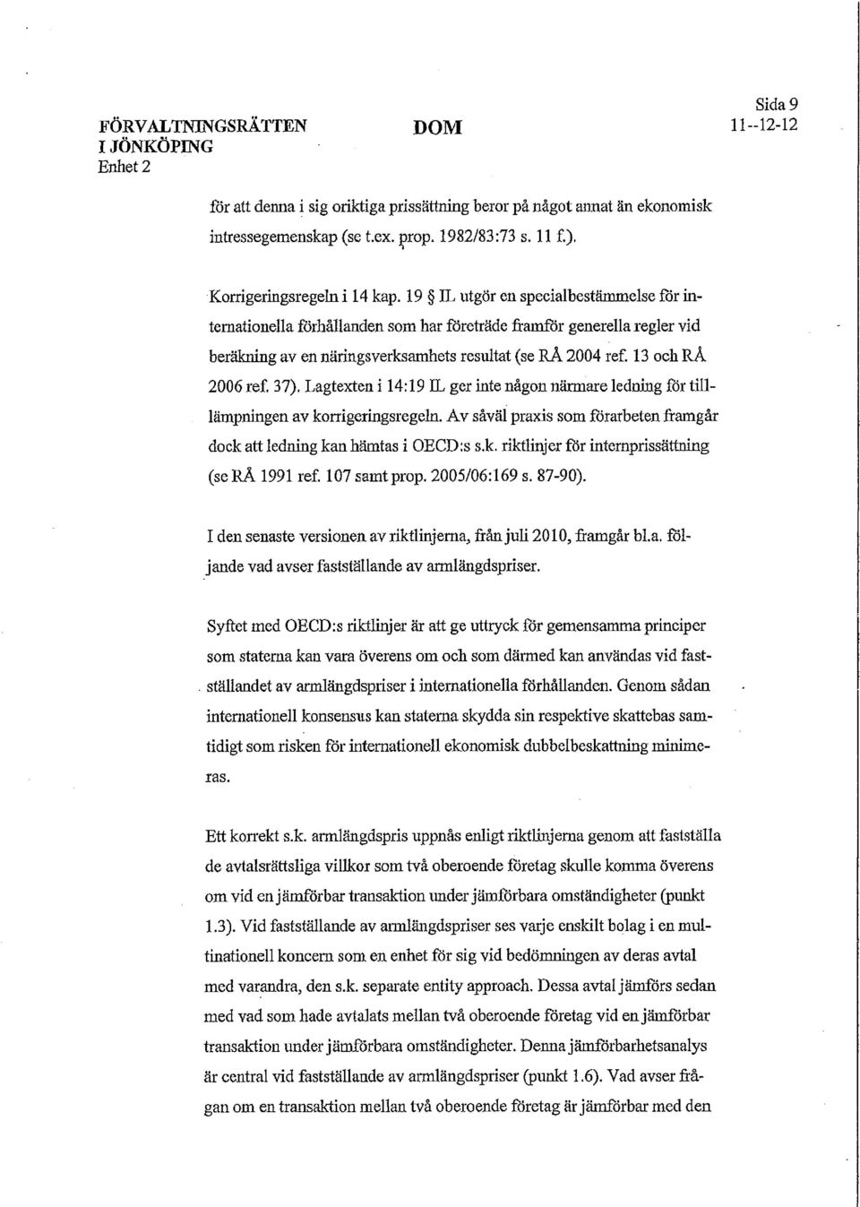 19 IL utgör en specialbestämmelse for internationella förhållanden som har företräde framfor generella regler vid beräkning av en näringsverksamhets resultat (se RÅ 2004 ref.