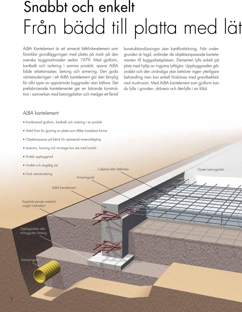 Den goda värmeisoleringen i ett ALBA kantelement gör den lämplig för alla typer av uppvärmda byggnader utan källare.