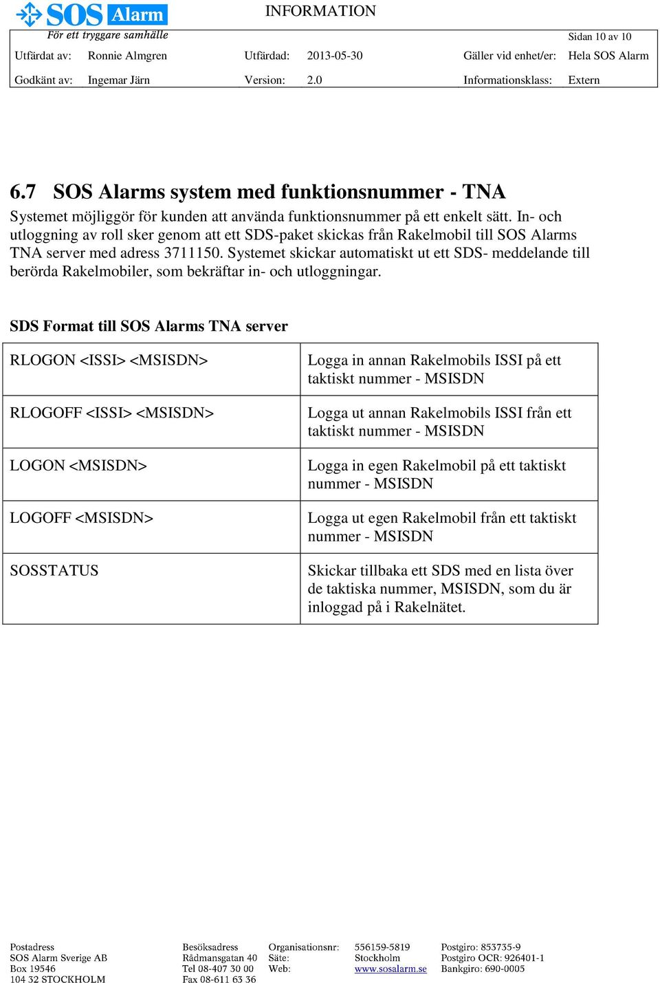 Systemet skickar automatiskt ut ett SDS- meddelande till berörda Rakelmobiler, som bekräftar in- och utloggningar.