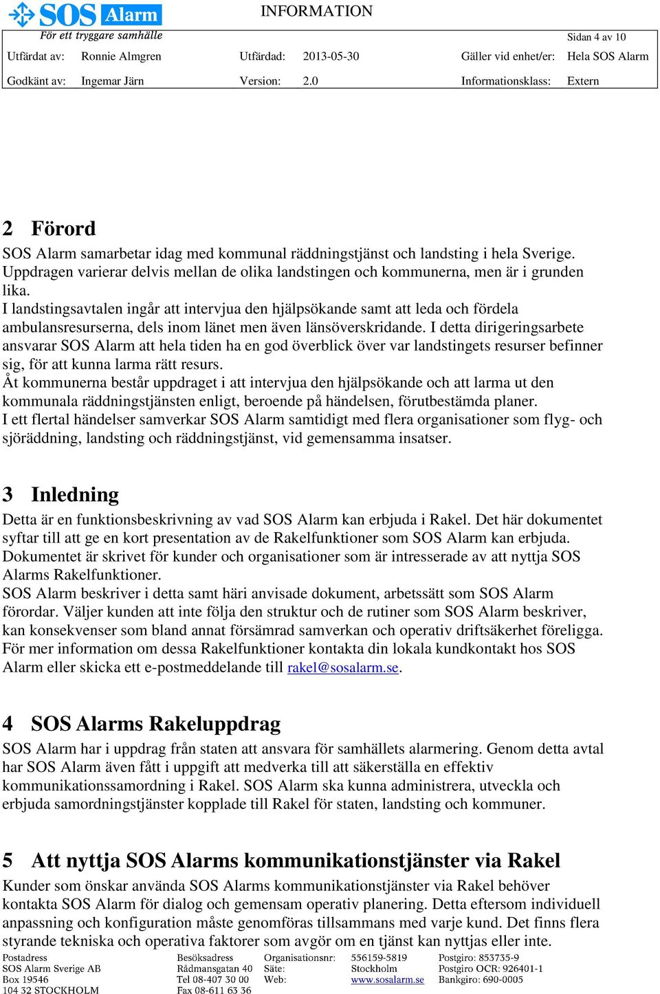 I detta dirigeringsarbete ansvarar SOS Alarm att hela tiden ha en god överblick över var landstingets resurser befinner sig, för att kunna larma rätt resurs.