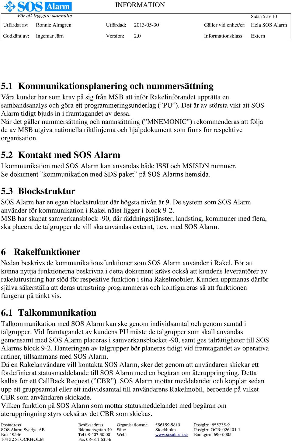 När det gäller nummersättning och namnsättning ( MNEMONIC ) rekommenderas att följa de av MSB utgiva nationella riktlinjerna och hjälpdokument som finns för respektive organisation. 5.