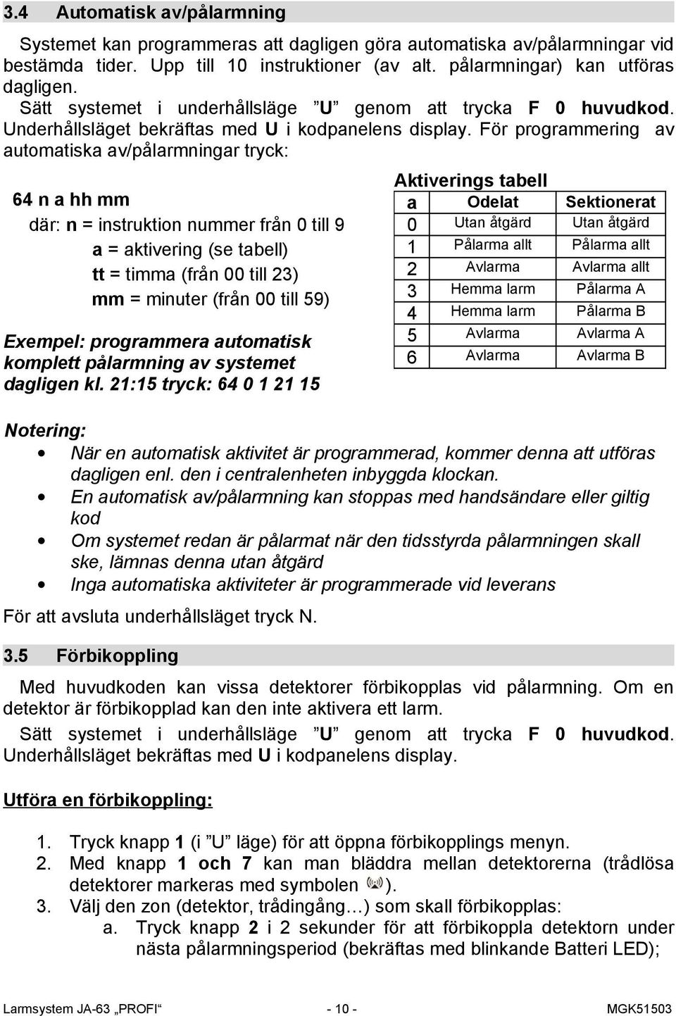 För programmering av automatiska av/pålarmningar tryck: 64 n a hh mm där: n = instruktion nummer från 0 till 9 a = aktivering (se tabell) tt = timma (från 00 till 23) mm = minuter (från 00 till 59)