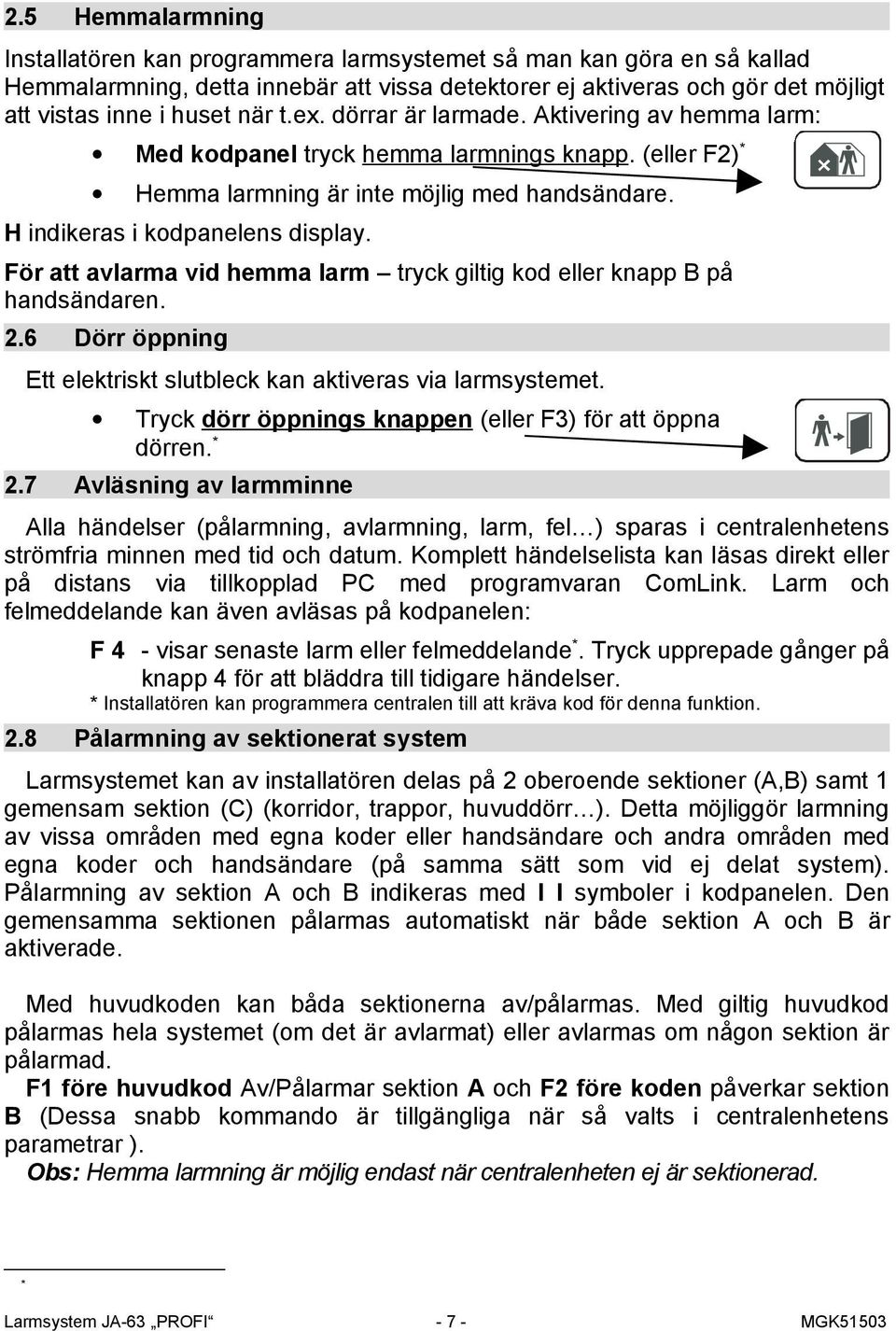 För att avlarma vid hemma larm tryck giltig kod eller knapp B på handsändaren. 2.6 Dörr öppning Ett elektriskt slutbleck kan aktiveras via larmsystemet.