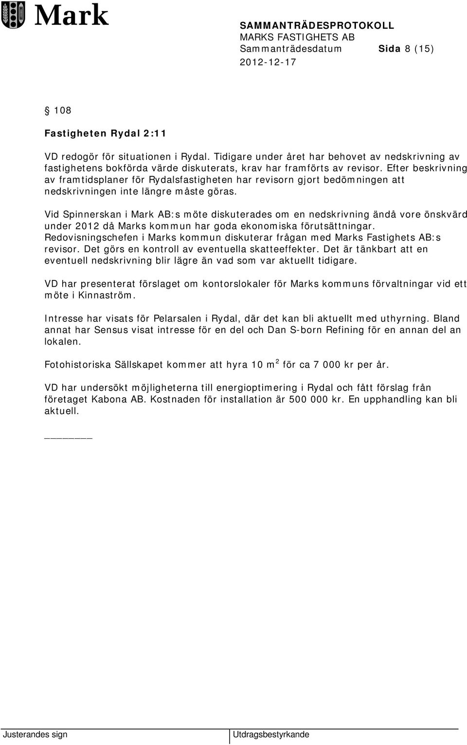 Efter beskrivning av framtidsplaner för Rydalsfastigheten har revisorn gjort bedömningen att nedskrivningen inte längre måste göras.