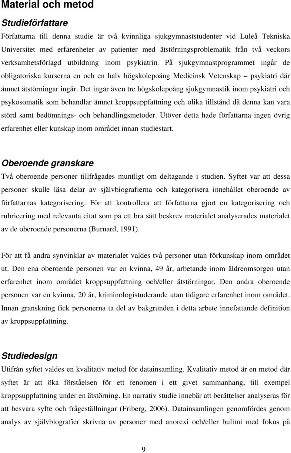 På sjukgymnastprogrammet ingår de obligatoriska kurserna en och en halv högskolepoäng Medicinsk Vetenskap psykiatri där ämnet ätstörningar ingår.