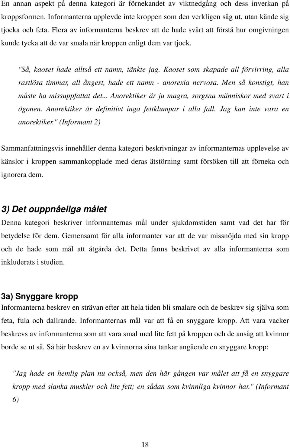 Kaoset som skapade all förvirring, alla rastlösa timmar, all ångest, hade ett namn - anorexia nervosa. Men så konstigt, han måste ha missuppfattat det.