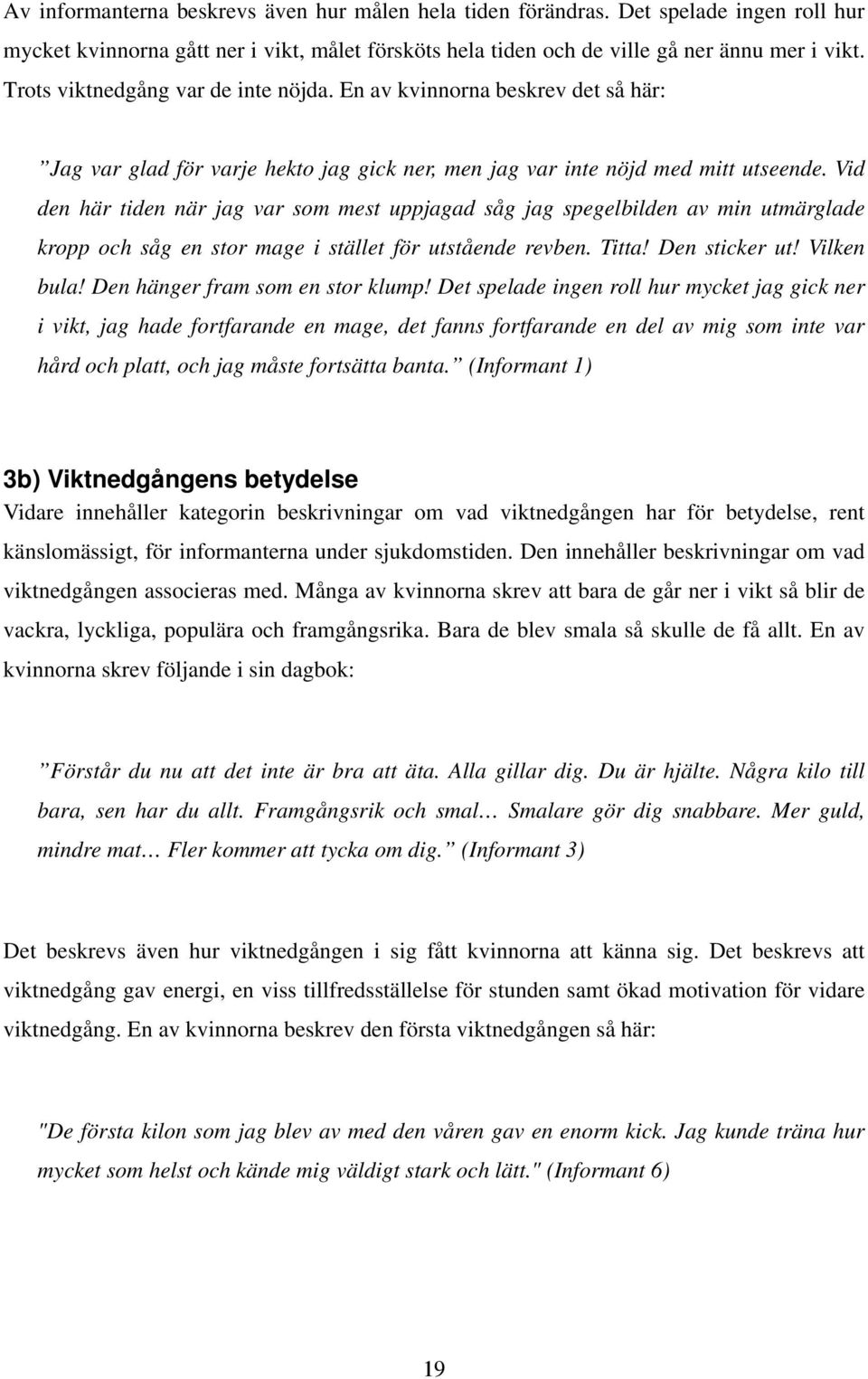 Vid den här tiden när jag var som mest uppjagad såg jag spegelbilden av min utmärglade kropp och såg en stor mage i stället för utstående revben. Titta! Den sticker ut! Vilken bula!