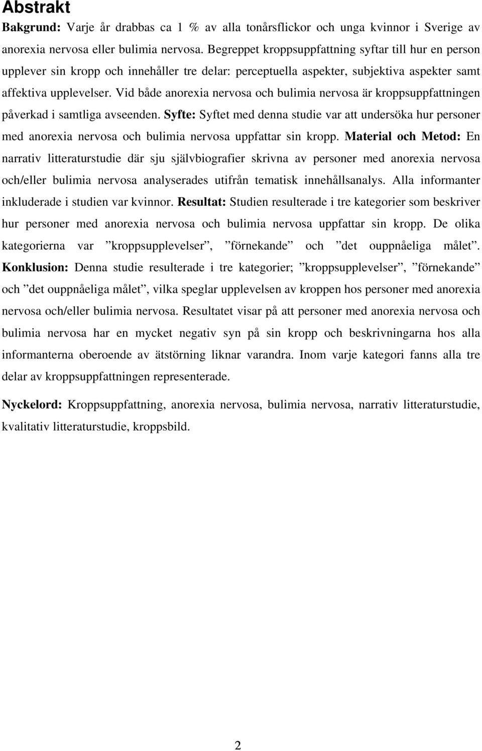 Vid både anorexia nervosa och bulimia nervosa är kroppsuppfattningen påverkad i samtliga avseenden.