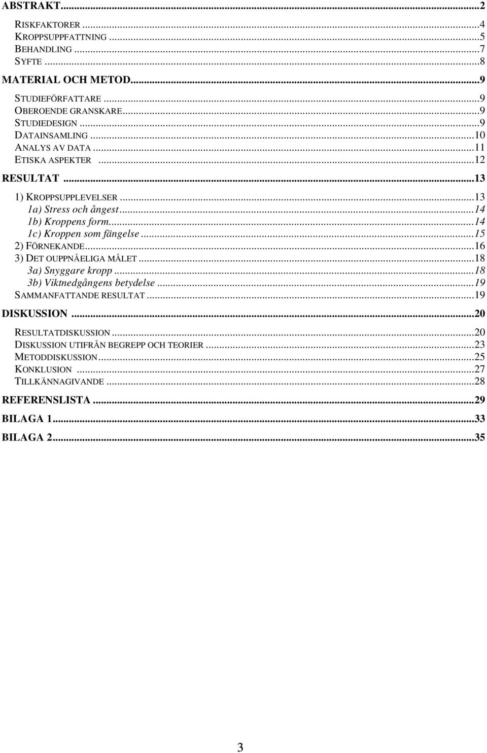 ..14 1c) Kroppen som fängelse...15 2) FÖRNEKANDE...16 3) DET OUPPNÅELIGA MÅLET...18 3a) Snyggare kropp...18 3b) Viktnedgångens betydelse...19 SAMMANFATTANDE RESULTAT.