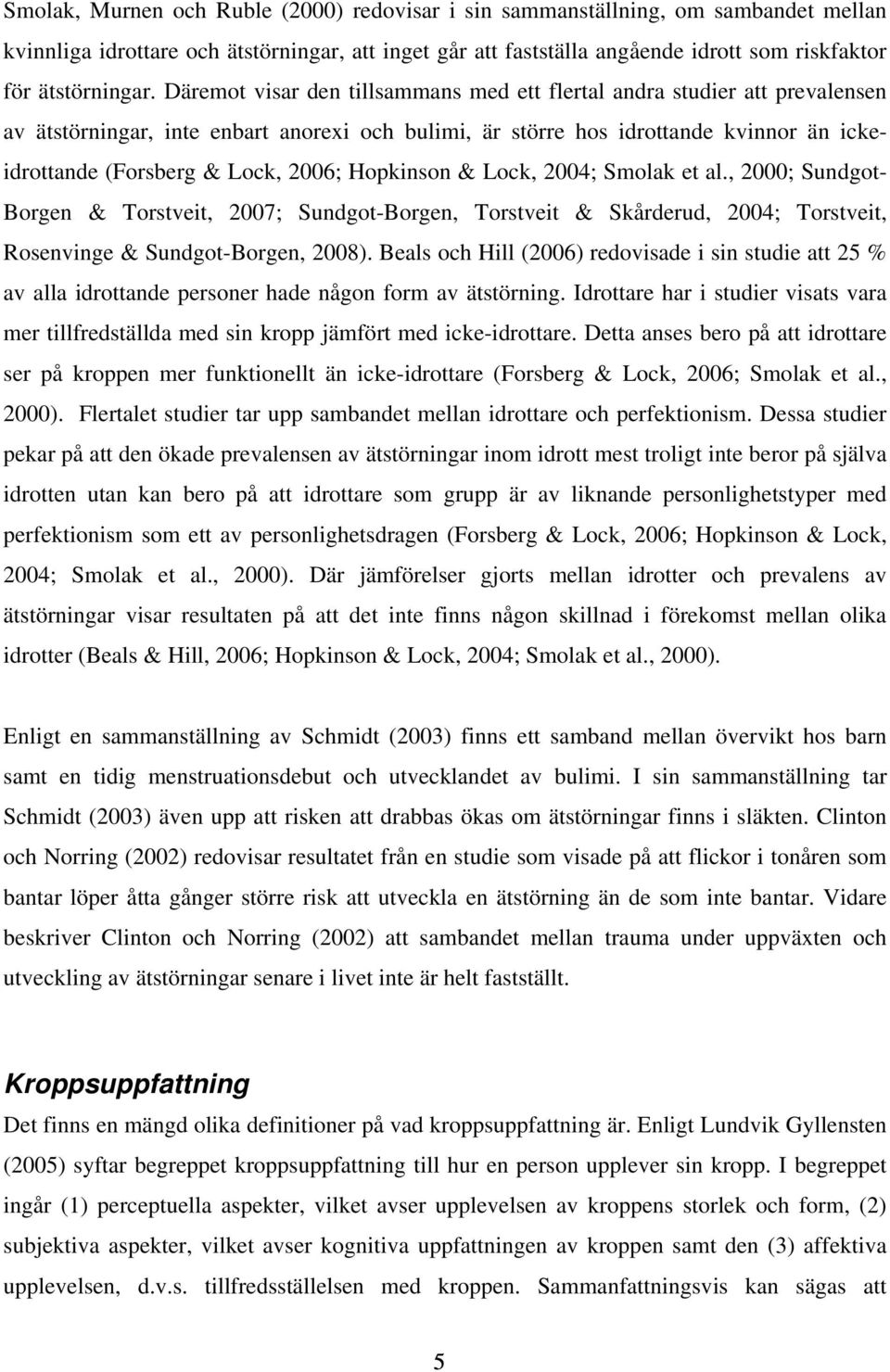 Hopkinson & Lock, 2004; Smolak et al., 2000; Sundgot- Borgen & Torstveit, 2007; Sundgot-Borgen, Torstveit & Skårderud, 2004; Torstveit, Rosenvinge & Sundgot-Borgen, 2008).
