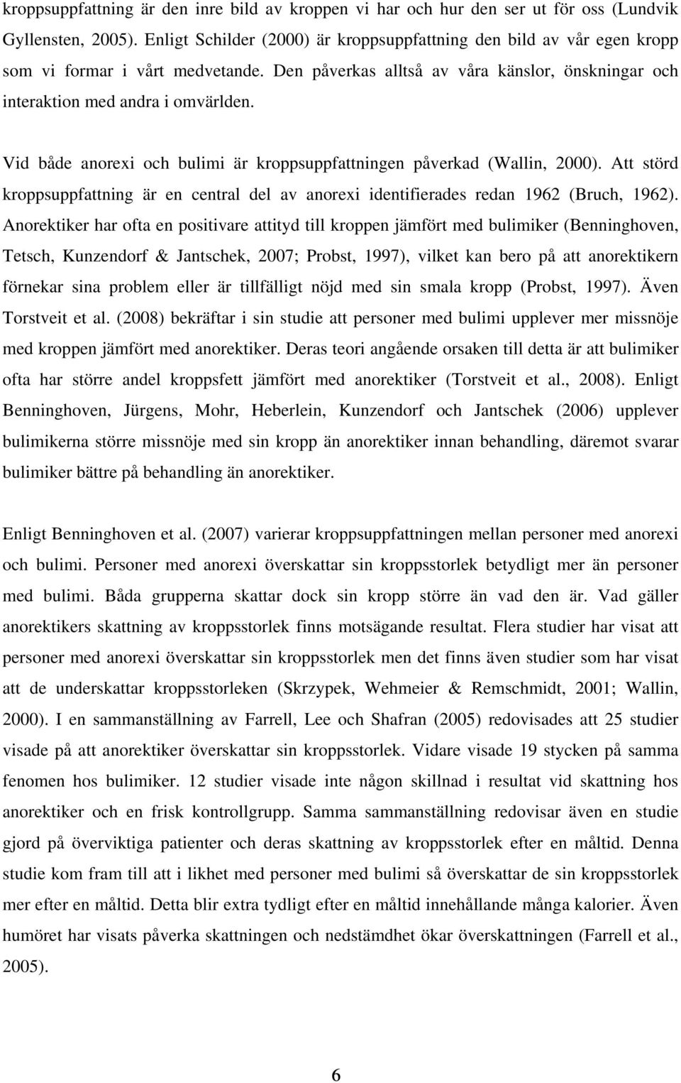 Vid både anorexi och bulimi är kroppsuppfattningen påverkad (Wallin, 2000). Att störd kroppsuppfattning är en central del av anorexi identifierades redan 1962 (Bruch, 1962).