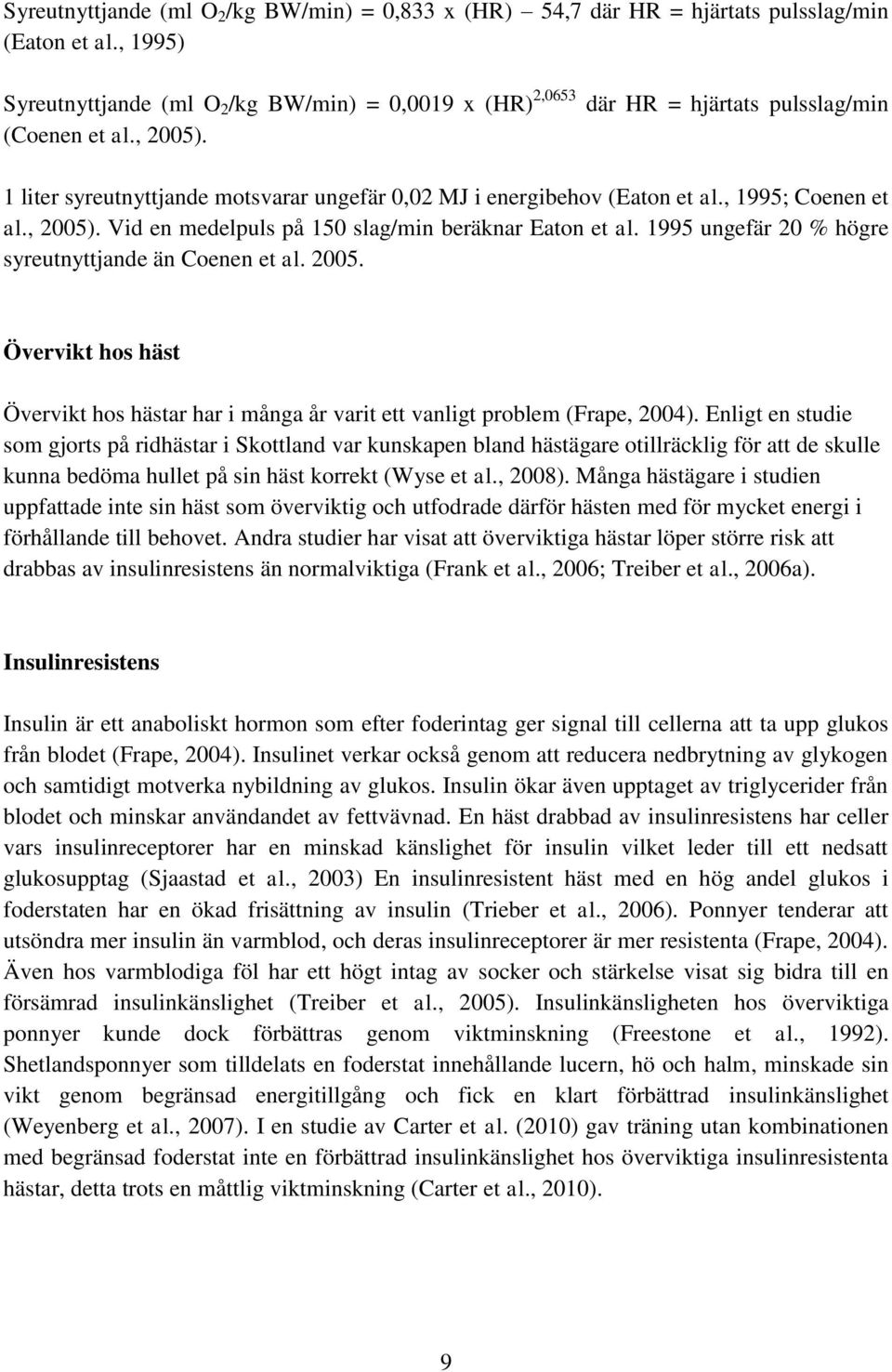 , 1995; Coenen et al., 2005). Vid en medelpuls på 150 slag/min beräknar Eaton et al. 1995 ungefär 20 % högre syreutnyttjande än Coenen et al. 2005. Övervikt hos häst Övervikt hos hästar har i många år varit ett vanligt problem (Frape, 2004).