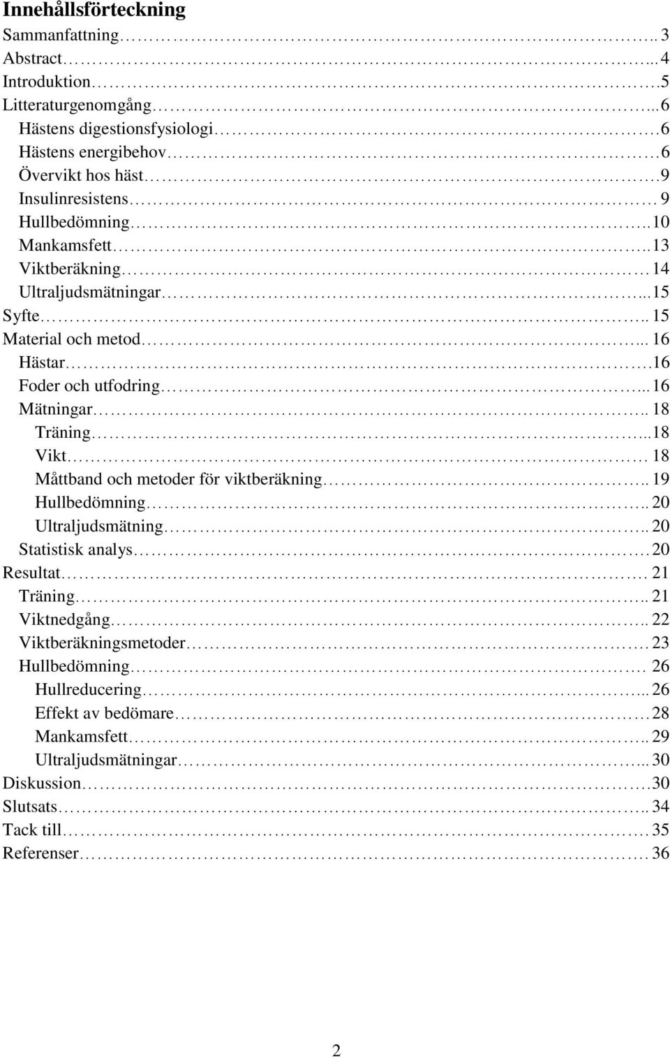 .. 16 Mätningar.. 18 Träning... 18 Vikt 18 Måttband och metoder för viktberäkning.. 19 Hullbedömning.. 20 Ultraljudsmätning.. 20 Statistisk analys. 20 Resultat. 21 Träning.