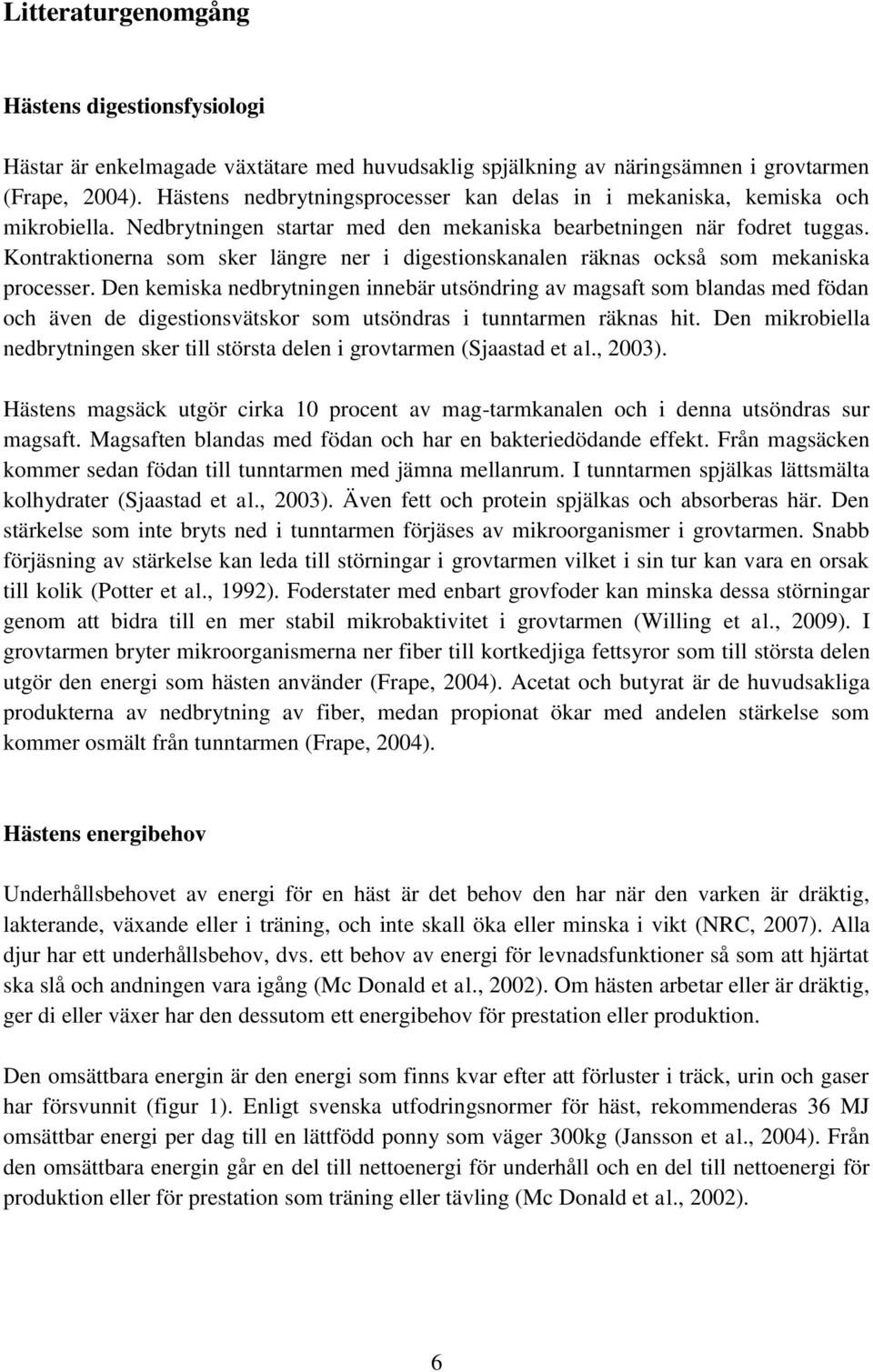 Kontraktionerna som sker längre ner i digestionskanalen räknas också som mekaniska processer.