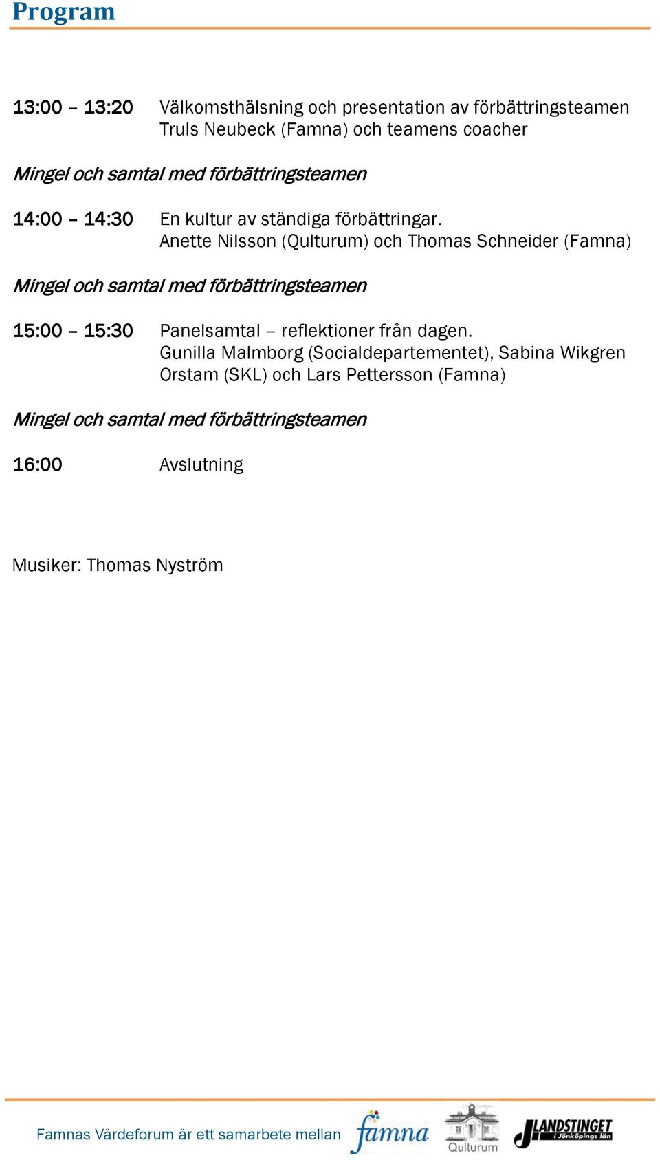 Anette Nilsson (Qulturum) och Thomas Schneider (Famna) Mingel och samtal med förbättringsteamen 15:00 15:30 Panelsamtal reflektioner