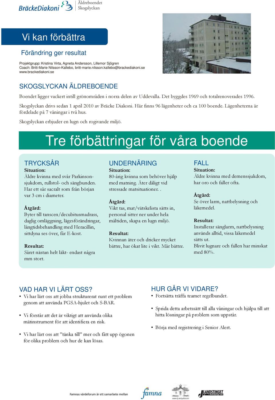 Skogslyckan drivs sedan 1 april 2010 av Bräcke Diakoni. Här finns 96 lägenheter och ca 100 boende. Lägenheterna är fördelade på 7 våningar i två hus. Skogslyckan erbjuder en lugn och rogivande miljö.