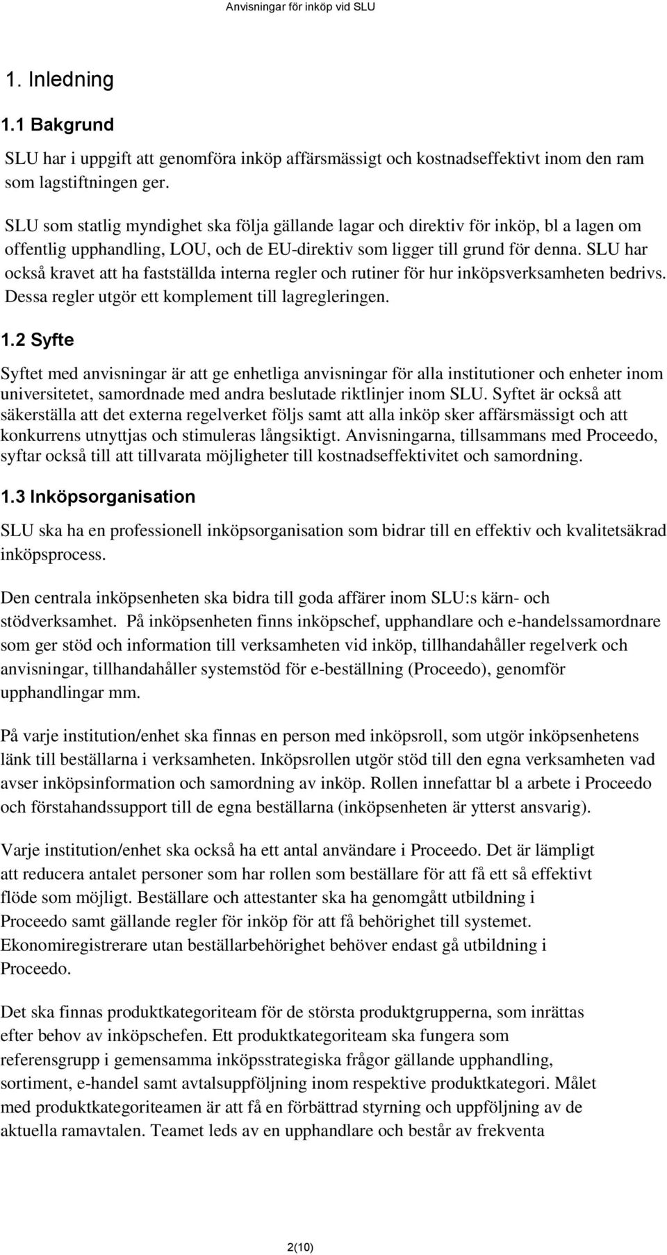 SLU har också kravet att ha fastställda interna regler och rutiner för hur inköpsverksamheten bedrivs. Dessa regler utgör ett komplement till lagregleringen. 1.