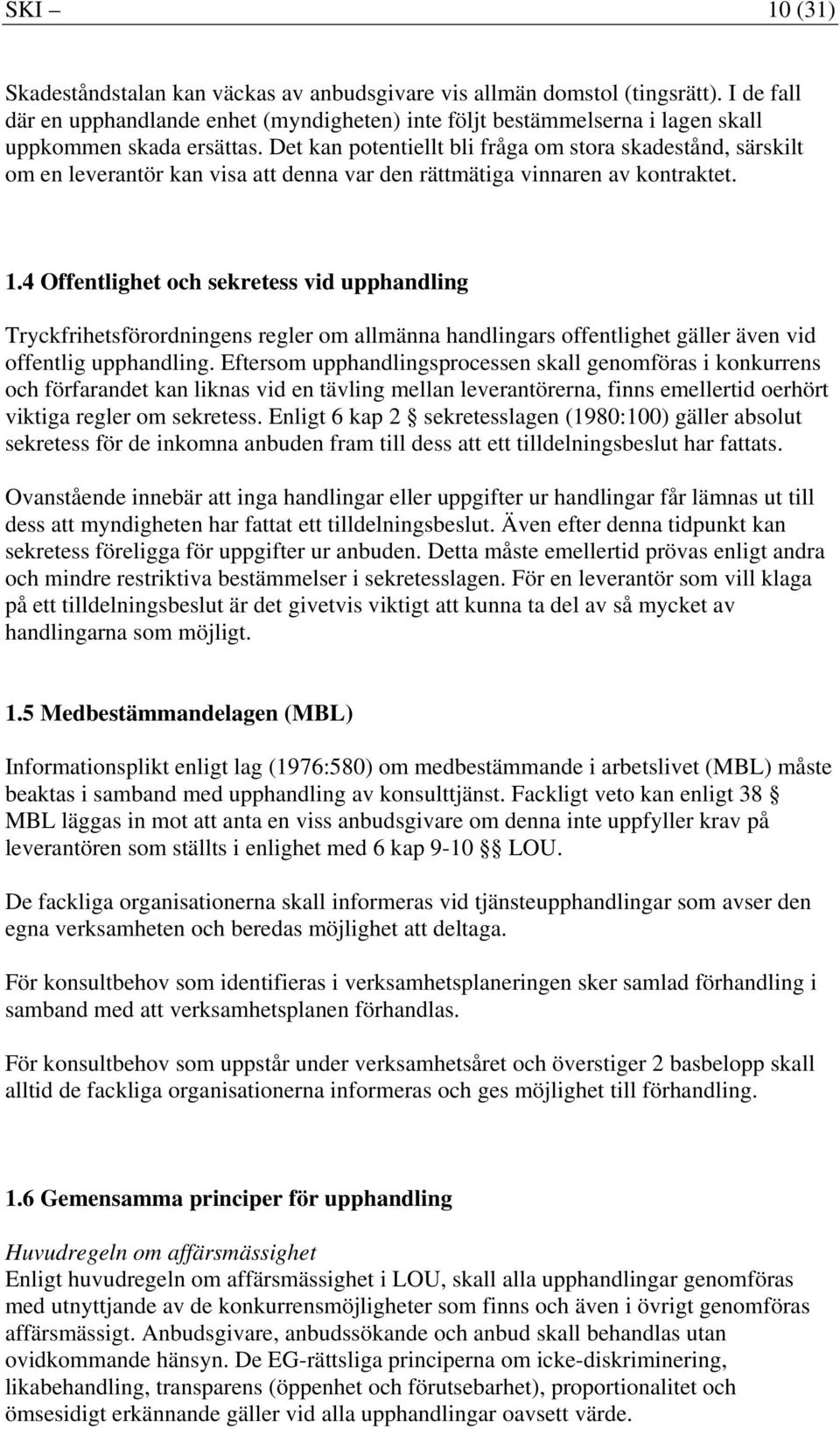 Det kan potentiellt bli fråga om stora skadestånd, särskilt om en leverantör kan visa att denna var den rättmätiga vinnaren av kontraktet. 1.