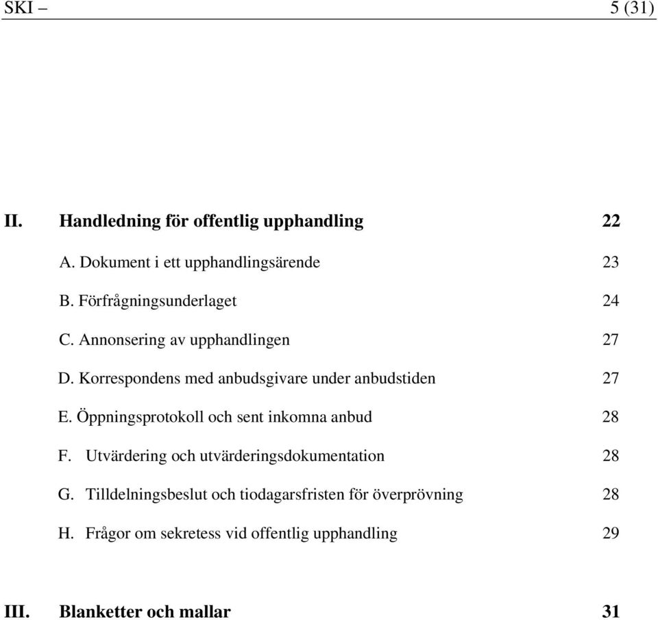 Korrespondens med anbudsgivare under anbudstiden 27 E. Öppningsprotokoll och sent inkomna anbud 28 F.