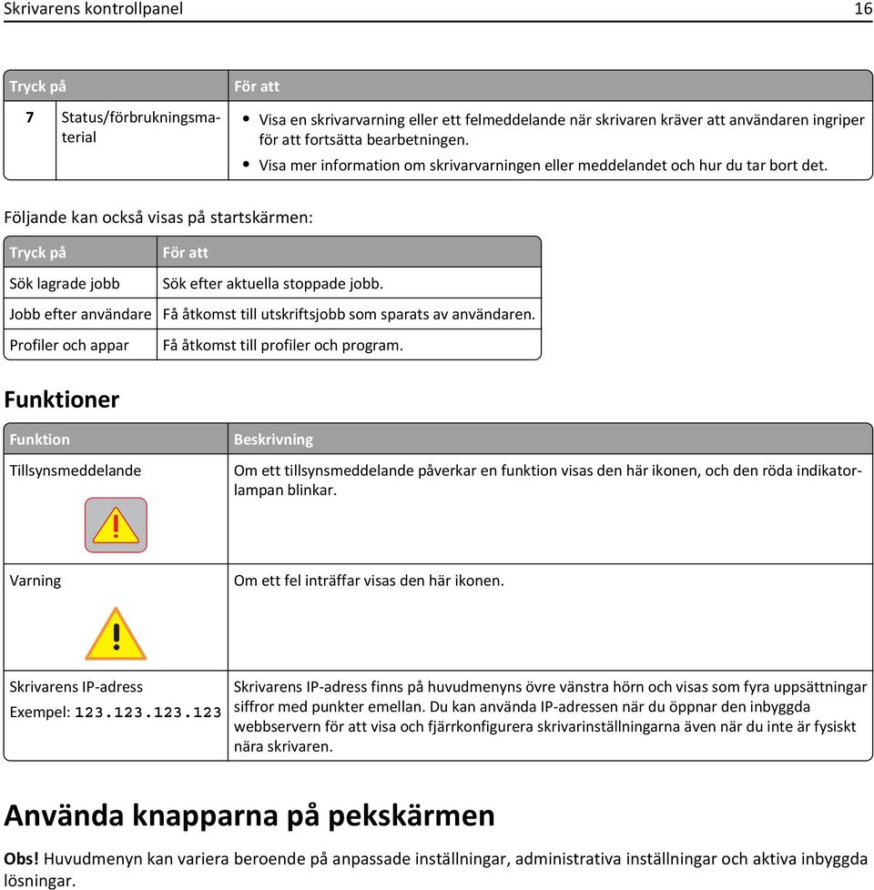 Jobb efter användare Få åtkomst till utskriftsjobb som sparats av användaren. Profiler och appar Få åtkomst till profiler och program.