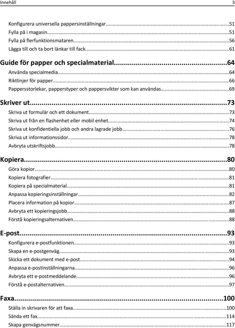 ..73 Skriva ut från en flashenhet eller mobil enhet...74 Skriva ut konfidentiella jobb och andra lagrade jobb...76 Skriva ut informationssidor...78 bryta utskriftsjobb...78 Kopiera...80 Göra kopior.