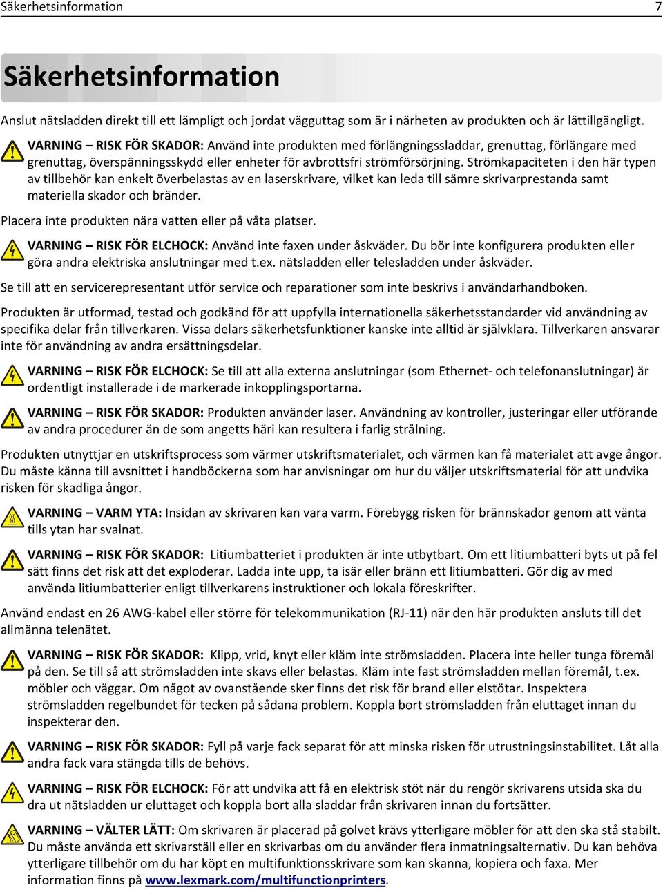 Strömkapaciteten i den här typen av tillbehör kan enkelt överbelastas av en laserskrivare, vilket kan leda till sämre skrivarprestanda samt materiella skador och bränder.