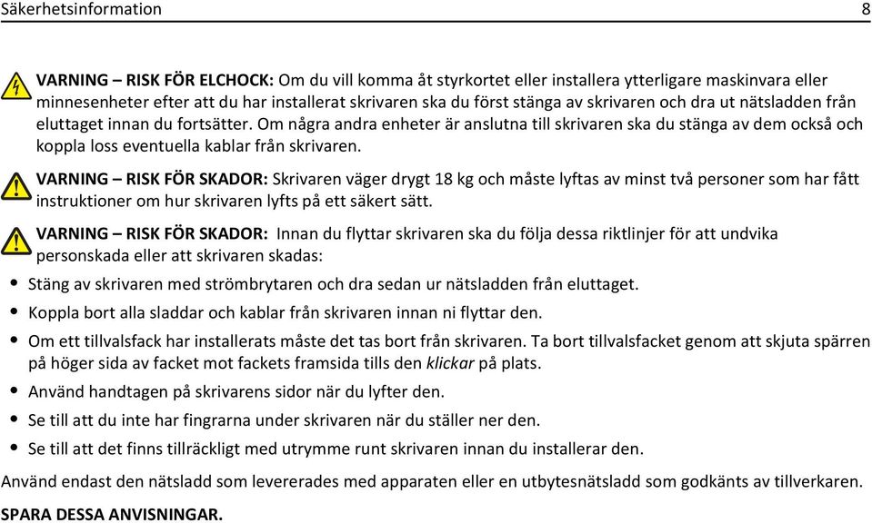 VARNING RISK FÖR SKADOR: Skrivaren väger drygt 18 kg och måste lyftas av minst två personer som har fått instruktioner om hur skrivaren lyfts på ett säkert sätt.