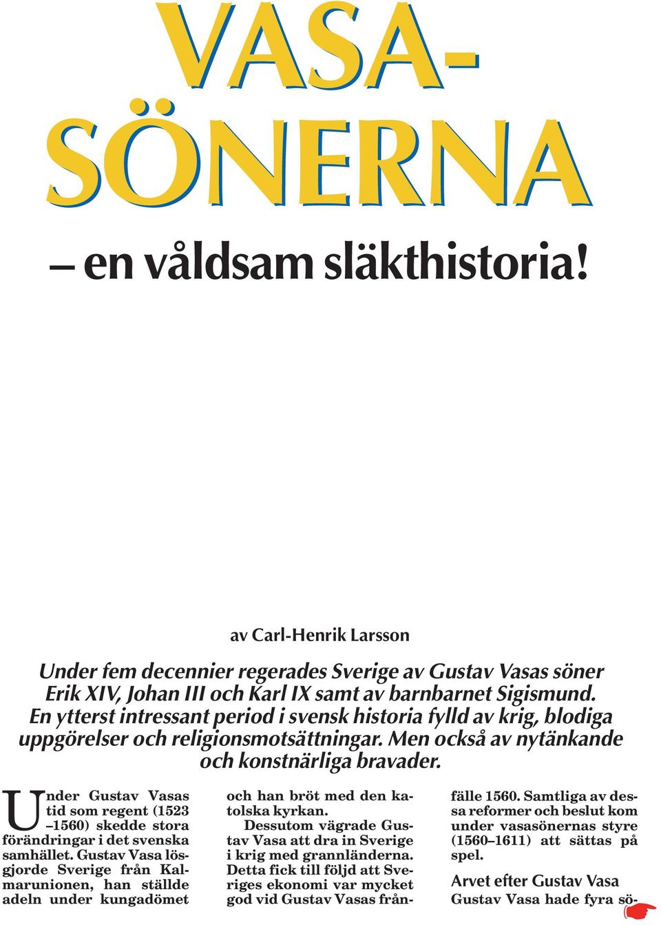 U nder Gustav Vasas tid som regent (1523 1560) skedde stora förändringar i det svenska samhället.