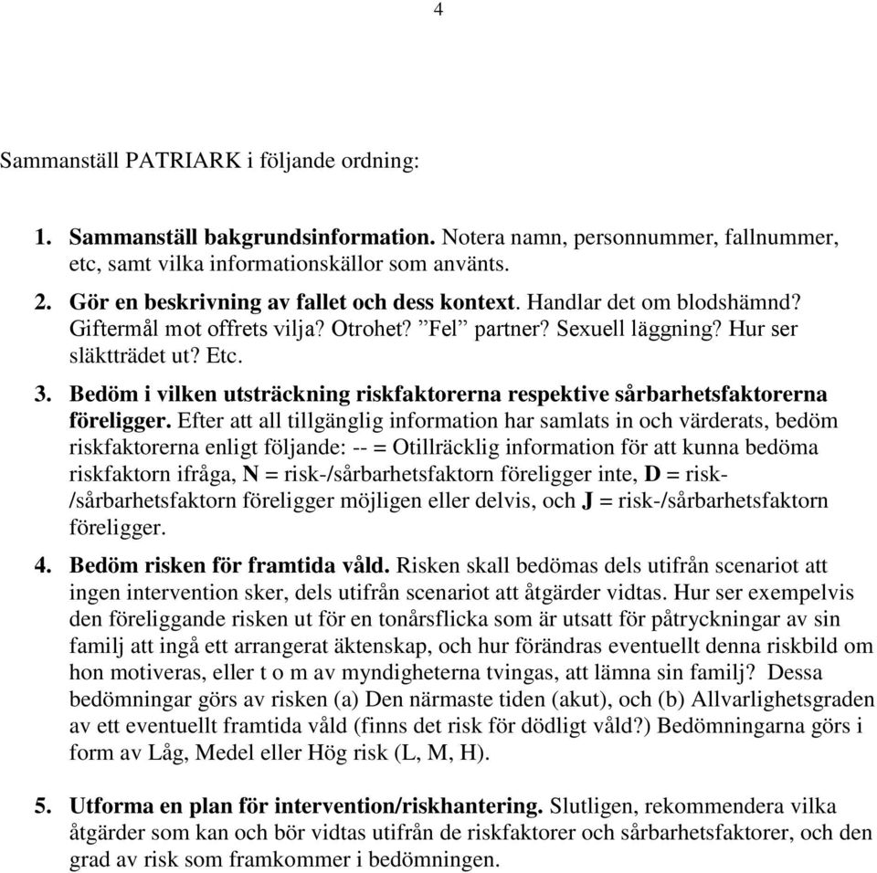 Bedöm i vilken utsträckning riskfaktorerna respektive sårbarhetsfaktorerna föreligger.