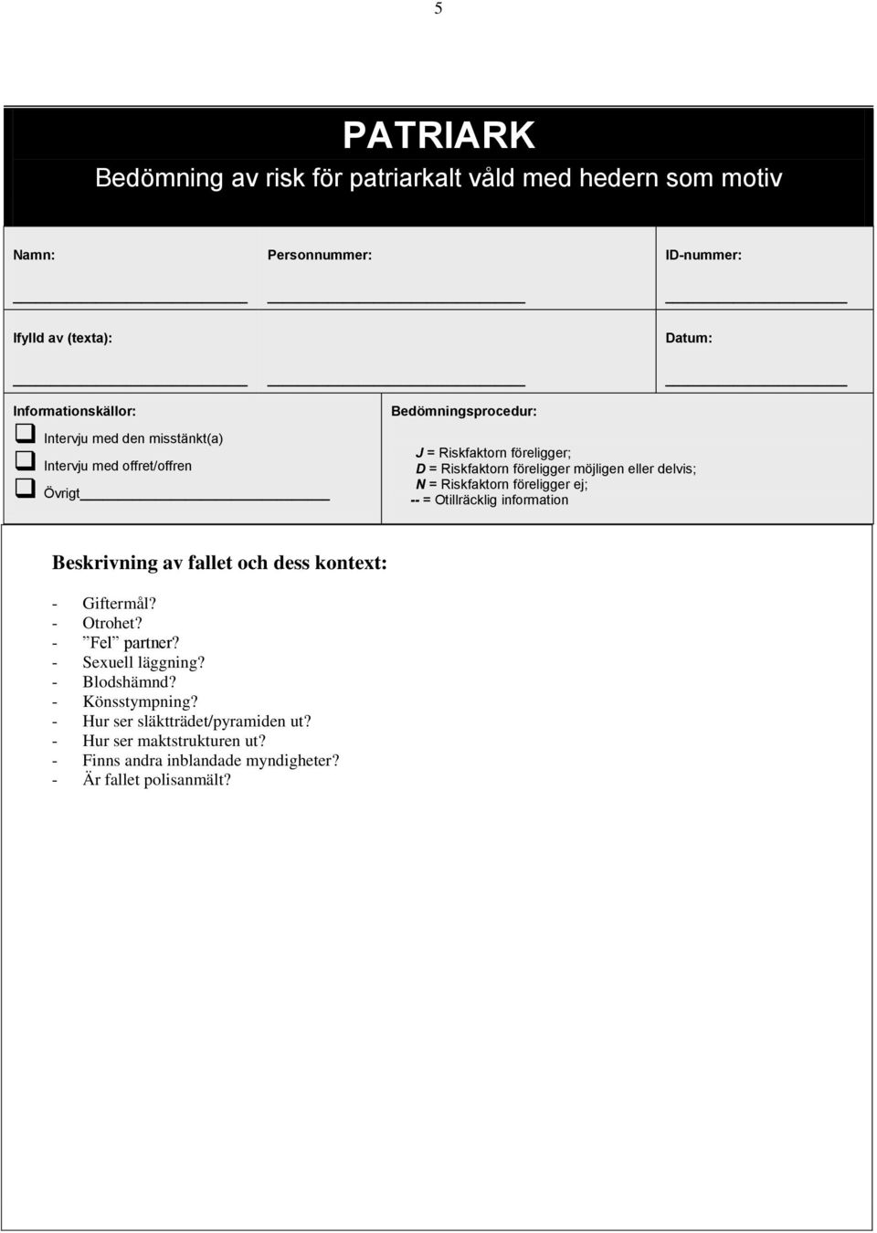 Riskfaktorn föreligger ej; -- = Otillräcklig information Beskrivning av fallet och dess kontext: - Giftermål? - Otrohet? - Fel partner? - Sexuell läggning?