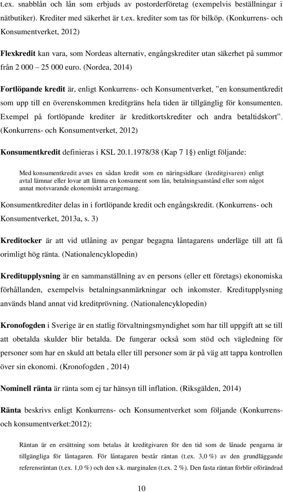 (Nordea, 2014) Fortlöpande kredit är, enligt Konkurrens- och Konsumentverket, en konsumentkredit som upp till en överenskommen kreditgräns hela tiden är tillgänglig för konsumenten.