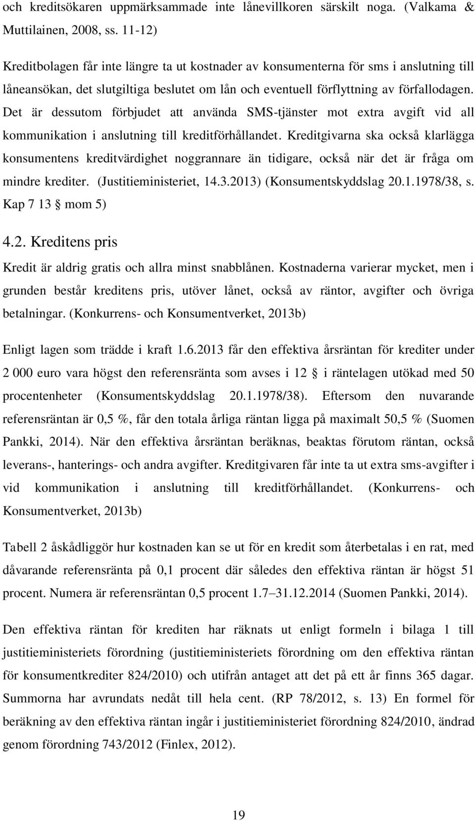 Det är dessutom förbjudet att använda SMS-tjänster mot extra avgift vid all kommunikation i anslutning till kreditförhållandet.