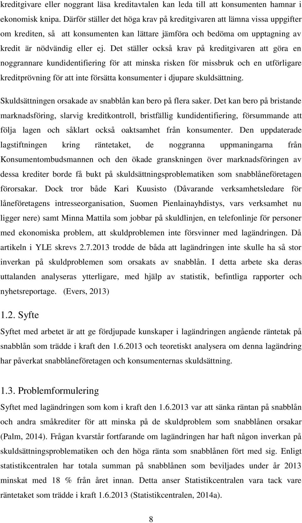 Det ställer också krav på kreditgivaren att göra en noggrannare kundidentifiering för att minska risken för missbruk och en utförligare kreditprövning för att inte försätta konsumenter i djupare