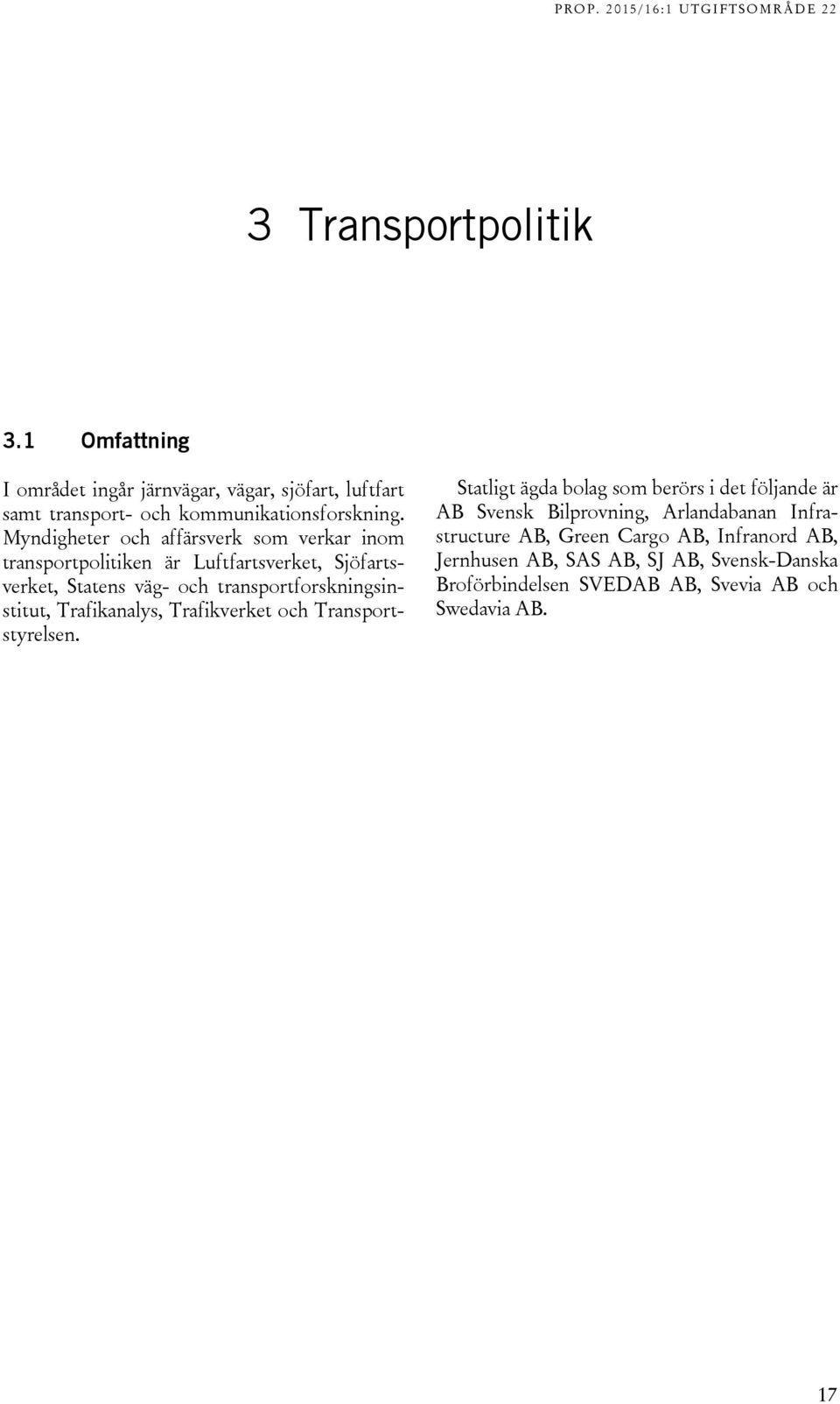 transportforskningsinstitut, Trafikanalys, Trafikverket och Transportstyrelsen.