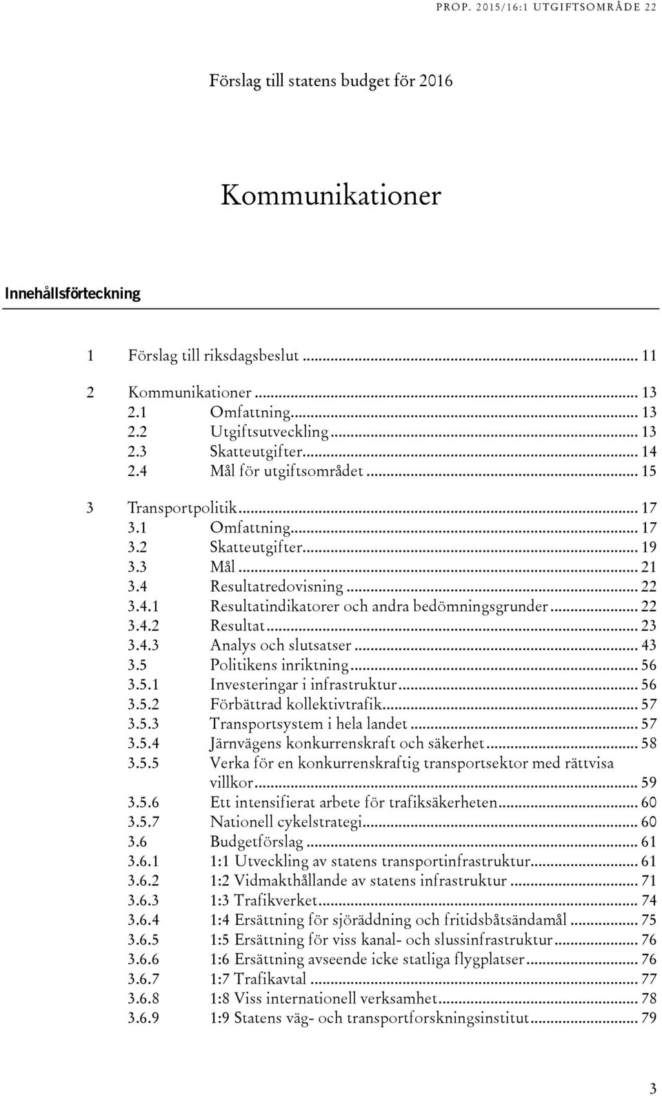 .. 22 3.4.2 Resultat... 23 3.4.3 Analys och slutsatser... 43 3.5 Politikens inriktning... 56 3.5.1 Investeringar i infrastruktur... 56 3.5.2 Förbättrad kollektivtrafik... 57 3.5.3 Transportsystem i hela landet.